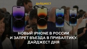 Новый iPhone в России и запрет въезда в Прибалтику. Дайджест дня