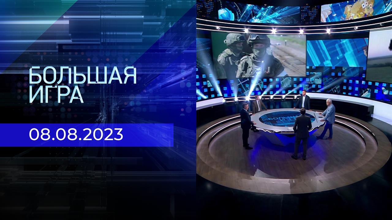 Большая игра. Часть 2. Выпуск от 08.08.2023