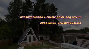 Строительство A-frame дома ч.3, скважина, бюджетный завод коммуникаций в дом, разводка по дому