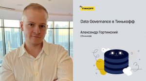 Data Governance в Тинькофф — Гортинский Александр, Тинькофф