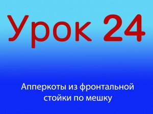 Урок 24 Апперкоты из фронтальной стойки по мешку, Уровень 1/4