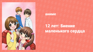 12 лет: Биение маленького сердца 1 сезон 1 серия «Поцелуй, неприязнь, поцелуй» (аниме-сериал, 2016)