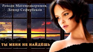 Рейсан Магомедкеримов, Демир Сефербеков - Ты меня не найдёшь | Шансон Юга
