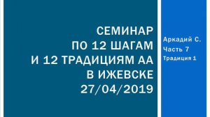 07. Семинар по шагам и традициям в Ижевске. Аркадий С. Традиция 1