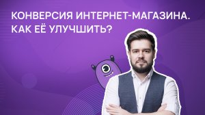 Конверсия интернет-магазина. Как ее улучшить?