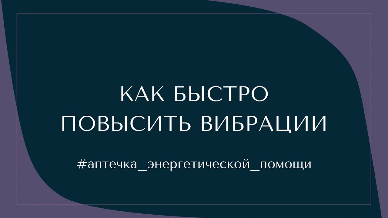 КАК БЫСТРО ПОВЫСИТЬ ВИБРАЦИИ. ПРАКТИКА #аптечка_энергетической_помощи