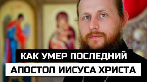 Когда и как умер последний из числа 12 ти апостол Иисуса Христа