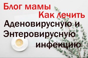 Art Manij Блог мамы Как лечить Аденовирусную и Энтеровирусную инфекцию