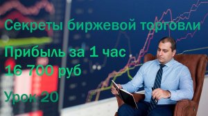 Секреты биржевой торговли 20 урок. Прибыль 16 700 рублей