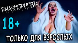 ТОЛЬКО ДЛЯ ВЗРОСЛЫХ, 18+, Phasmophobia