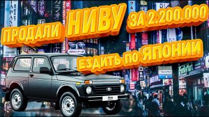 ПРОДАЛИ ЛАДУ НИВУ ЗА 2.200.000 - ЕЗДИТЬ ПО ЯПОНИИ! ?? | АУКЦИОНЫ БЕЗ ПОСРЕДНИКОВ - WORLDCAR.RU ???