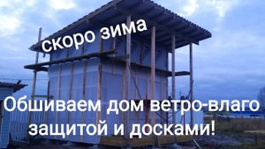 Как правильно обшить стены ветро-влаго защитой и досками. Подготовка стройки к зиме!