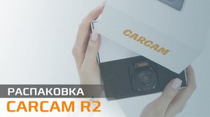 Распаковка Carcam R2