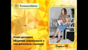 Психология общения: Подкаст-2. Успех делового общения: рефлексивное и нерефлексивное слушание