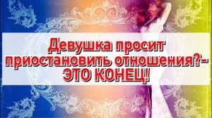 Девушка хочет взять паузу в отношениях? ЗНАЙ ЭТО КОНЕЦ ОТНОШЕНИЯМ!