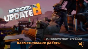 Косметические работы. Satisfactory Update 8