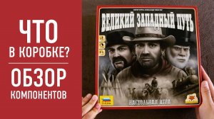 Настольная игра «ВЕЛИКИЙ ЗАПАДНЫЙ ПУТЬ»: распаковка, обзор компонентов