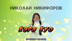 Николай Никифоров - Кэрэ Куо (Русская версия) первая моя песня на русском