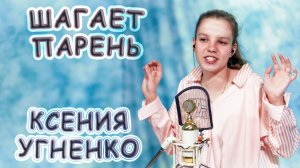 Ксения Угненко - «Шагает Парень»