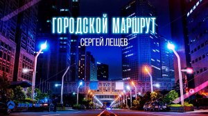 Сергей Лещёв - Городской маршрут | Лирик видео