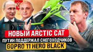 Новый Arctic Cat | GoPro 11 Hero Black | Путин поддержал снегоходчиков