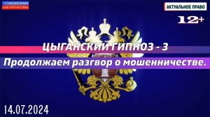 Цыганский гипноз – 3. Продолжаем разговор о мошенничестве. #АктуальноеПраво (14.07.2024) [12+].