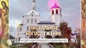 Трансляция Пасхального Богослужения из Свято Одигитриевского собора Улан-Удэ