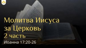 Молитва Иисуса за Церковь (2 часть) // от Иоанна 17:20-26 // Иван Козорезов