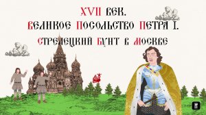 XVII ВЕК. ВЕЛИКОЕ ПОСОЛЬСТВО ПЕТРА I. СТРЕЛЕЦКИЙ БУНТ В МОСКВЕ