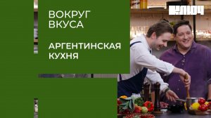 КУХНЯ АРГЕНТИНЫ – битва шеф-поваров в новом шоу Вокруг Вкуса с Романом Поповым