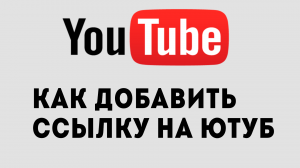 КАК ДОБАВИТЬ ССЫЛКУ НА ЮТУБ
