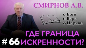 ГДЕ ГРАНИЦЫ ИСКРЕННОСТИ? | Смирнов А.В. | О Боге, о вере, о церкви (Студия РХР)