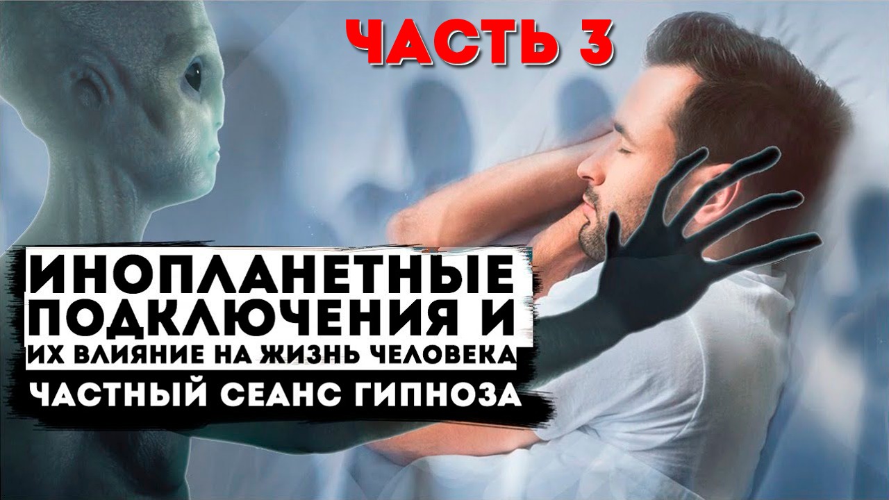 Инопланетные подключения, во время сна и их влияние на жизнь человека. Частный сеанс гипноза.Часть 3