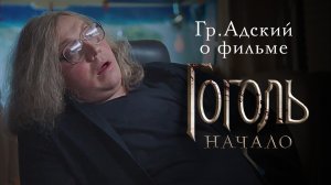 Гр. Адский о фильме «Гоголь. Начало»