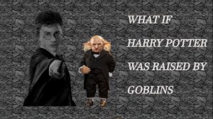 What If Harry Potter was Raised by Goblins PART 2