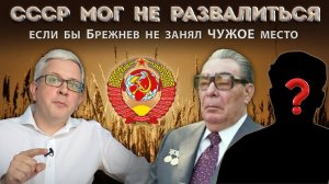 СССР существовал бы до сих пор, если бы во главе СССР встал настоящий преемник Хрущева, а не Брежнев