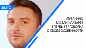 «Публично задели»: Лазарев впервые заговорил о своей особенности