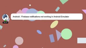 Android : Firebase notifications not working in Android Emulator