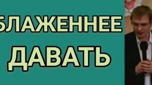 БЛАЖЕННЕЕ ДАВАТЬ (Евгений Гришкевич, проповедь).