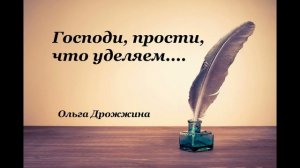 Христианские стихи – «Господи, прости, что уделяем…»- Дрожжина Ольга