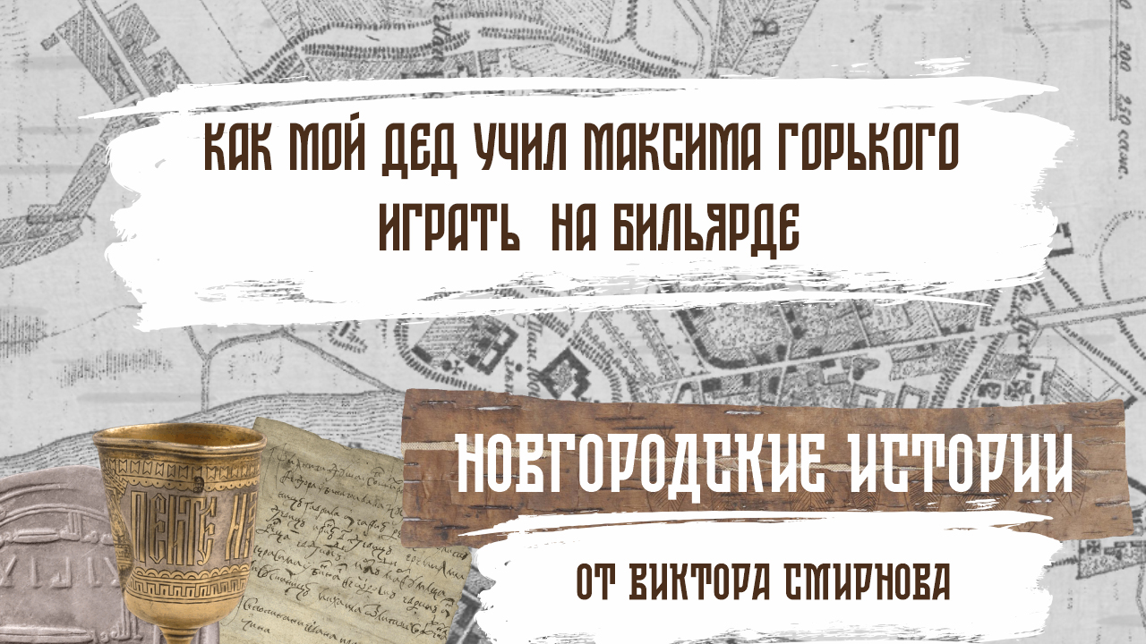 Как мой дед учил Максима Горького играть на бильярде. Новгородские истории от Виктора Смирнова