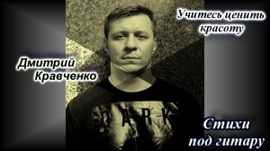 Учитесь ценить красоту Д.Кравченко
Авторская песня