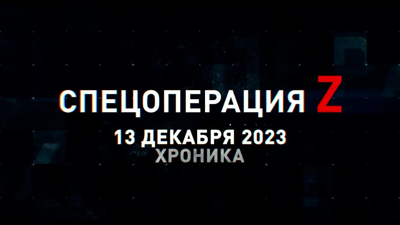 Спецоперация Z: хроника главных военных событий 13 декабря