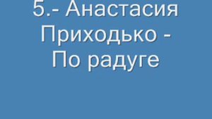 5.- Анастасия Приходько - По радуге.