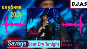 【D】 【J】 【A】 【S】 & Savage Dont Cry Tonight 2024 club mix