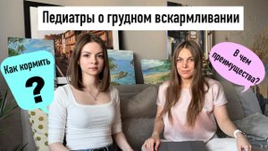 Грудное вскармливание глазами педиатра. Как решиться на кормление грудью. Все о ГВ.