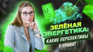 Зелёная энергетика: какие перспективы у урана?