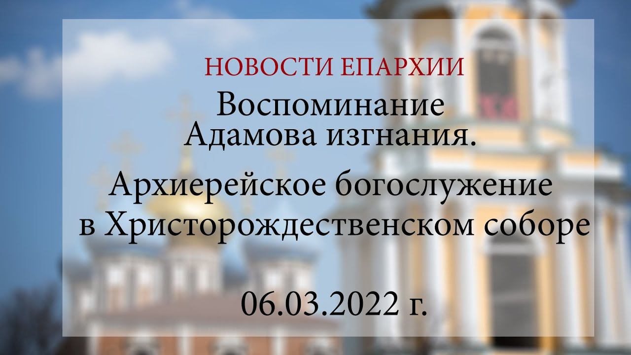 Воспоминание Адамова изгнания. Архиерейское богослужение в Христорождественском соборе (06.03.2022)