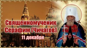 Священномученик Серафим (Чичагов). День памяти 11 декабря.
