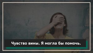 Чувство вины. Я могла бы помочь.